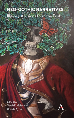 Neo-Gothic Narratives: Illusory Allusions from the Past by Brenda Ayres, Sarah E Maier