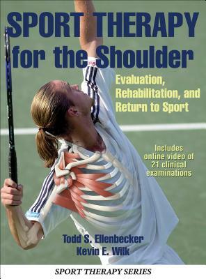 Sport Therapy for the Shoulder: Evaluation, Rehabilitation, and Return to Sport by Kevin E. Wilk, Todd S. Ellenbecker