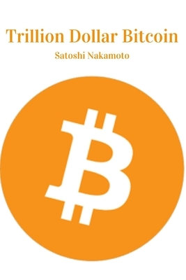 Trillion Dollar Bitcoin by Satoshi Nakamoto