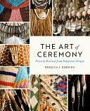 The Art of Ceremony: Voices of Renewal from Indigenous Oregon by Rebecca J. Dobkins