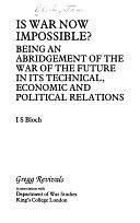 Is War Now Impossible?: Being an Abridgement of The War of the Future in Its Technical, Economic and Political Relations by Jan Bloch, I. S. Bloch