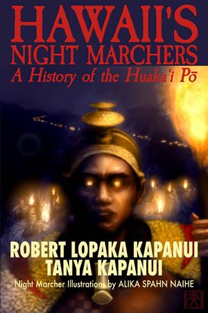 Hawaii's Night Marchers: A History of the Huaka'i Pō by Tanya Kapanui, Robert Lopaka Kapanui