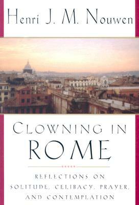 Clowning in Rome: Reflections on Solitude, Celibacy, Prayer and Contemplation by Henri J.M. Nouwen