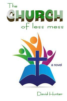 The Church of Less Mess by David Hunter