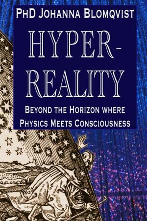 Hyperreality - Beyond the Horizon Where Physics Meets Consciousness by Johanna Blomqvist