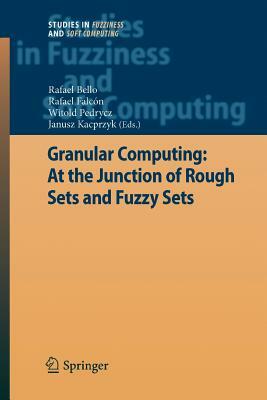 Granular Computing: At the Junction of Rough Sets and Fuzzy Sets by 