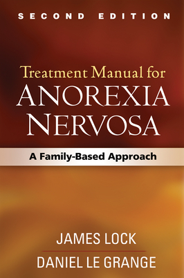 Treatment Manual for Anorexia Nervosa, Second Edition: A Family-Based Approach by Daniel Le Grange, James Lock