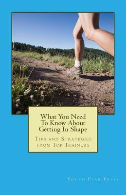 What You Need To Know About Getting In Shape: Tips and Strategies from Top Trainers by Marilyn McAllister, Brian Copeland, Jim Coughlin