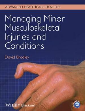 Managing Minor Musculoskeletal Injuries and Conditions by David Bradley