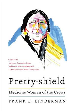 Pretty-shield: Medicine Woman of the Crows by Alma Hogan Snell, Becky Matthews, Frank Bird Linderman