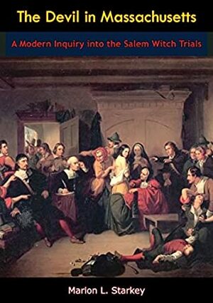 The Devil in Massachusetts: A Modern Inquiry into the Salem Witch Trials by Marion L. Starkey