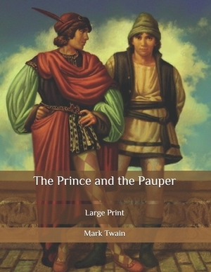 The Prince and the Pauper: Large Print by Mark Twain