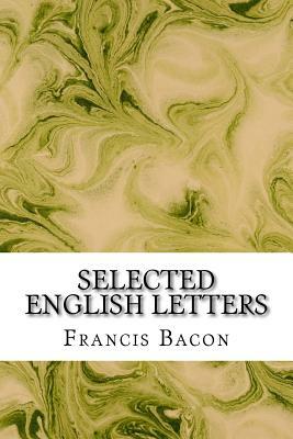 Selected English Letters: (Francis Bacon Classics Collection) by Sir Francis Bacon