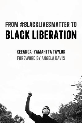 From #BlackLivesMatter to Black Liberation by Keeanga-Yamahtta Taylor