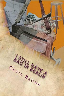 I Still Have a Bag in Berlin by Cecil Brown