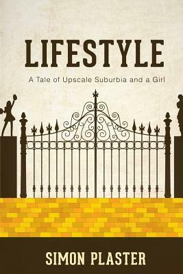 Lifestyle: A Tale of Upscale Suburbia and a Girl by Simon Plaster