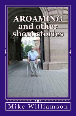 Aroaming and Other Short Stories by Mike Williamson