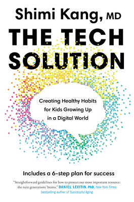 The Tech Solution: Creating Healthy Habits for Kids Growing Up in a Digital World by Shimi Kang