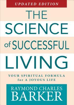 The Science of Successful Living: Your Spiritual Formula for a Joyous Life by Raymond Charles Barker