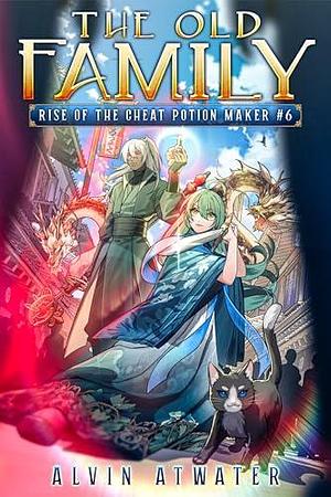 The Old Family: Rise of the Cheat Potion Maker 6 by Alvin Atwater, Alvin Atwater