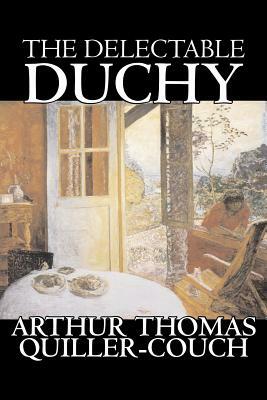 The Delectable Duchy by Arthur Thomas Quiller-Couch, Fiction, Fantasy, Literary by Q., Arthur Thomas Quiller-Couch