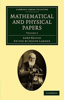 Mathematical and Physical Papers - Volume 4 by Lord Kelvin, William Baron Thomson