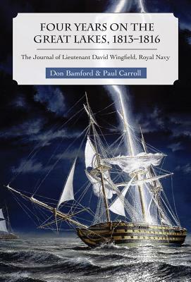 Four Years on the Great Lakes, 1813-1816: The Journal of Lieutenant David Wingfield, Royal Navy by Paul Carroll, Don Bamford