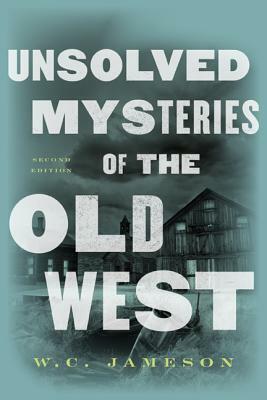 Unsolved Mysteries of the Old West by W.C. Jameson