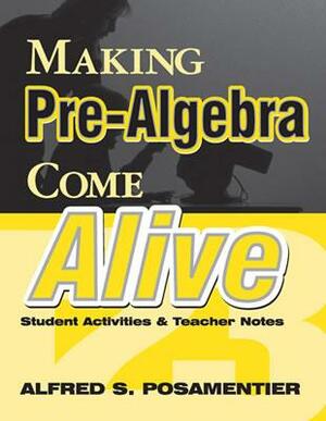 Making Pre-Algebra Come Alive: Student Activities and Teacher Notes by Alfred S. Posamentier