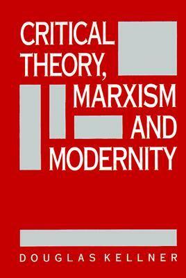 Critical Theory, Marxism, and Modernity by Douglas Kellner