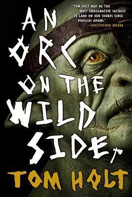 Orc On The Wild Side by Tom Holt