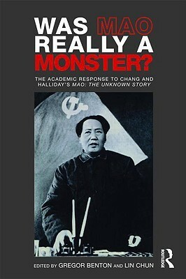 Was Mao Really a Monster?: The Academic Response to Chang and Halliday's "Mao: The Unknown Story" by Jin Xiaoding, David S.G. Goodman, Alfred Chan, Gregor Benton, Chen Yung-Fa, more…, Chun Lin, Mobo Gao, Arthur Waldron