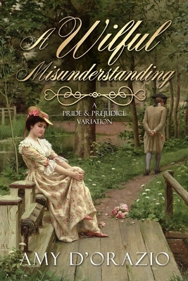 A Wilful Misunderstanding: A Pride & Prejudice Variation by Amy D'Orazio