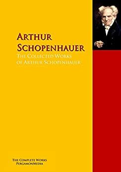 The Collected Works of Arthur Schopenhauer: The Complete Works PergamonMedia (Highlights of World Literature) by Arthur Schopenhauer, Friedrich Nietzsche