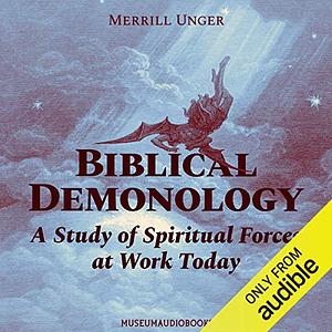 Biblical Demonology: A Study of Spiritual Forces at Work Today by Merrill F. Unger