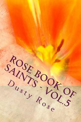 ROSE Book of Saints - Vol.5: Saints Invoked in Time of Illness by Dusty Rose