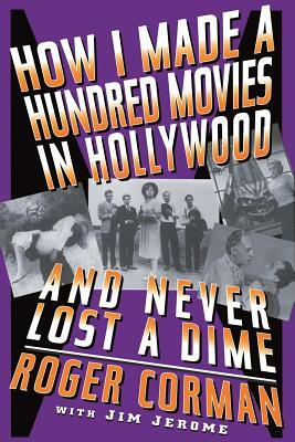 How I Made a Hundred Movies in Hollywood and Never Lost a Dime by Roger Corman