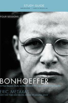 Bonhoeffer: The Life and Writings of Dietrich Bonhoeffer by Eric Metaxas