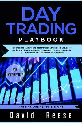 Day Trading Playbook: Intermediate Guide to the Best Intraday Strategies & Setups for Profiting on Stocks, Options, Forex and Cryptocurrenci by David Reese