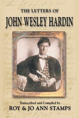 The Letters of John Wesley Hardin by Jo Ann Stamps, John Wesley Hardin, Roy Stamps