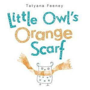 Little Owl's Orange Scarf by Tatyana Feeney