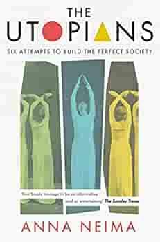 The Utopians: Six Attempts to Build the Perfect Society by Anna Neima