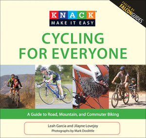 Knack Cycling for Everyone: A Guide To Road, Mountain, And Commuter Biking (Knack: Make It Easy) by Jilayne Lovejoy, Leah Garcia, Mark Doolittle