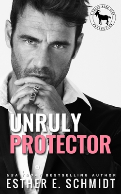 Unruly Protector by Esther E. Schmidt