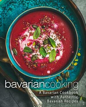 Bavarian Cooking: A Bavarian Cookbook with Authentic Bavarian Recipes by Booksumo Press