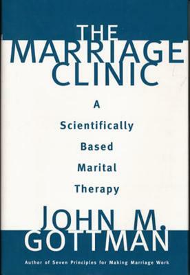 The Marriage Clinic: A Scientifically Based Marital Therapy by John Gottman