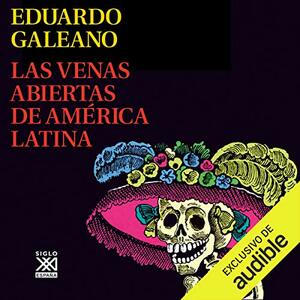 Las venas abiertas de América Latina by Eduardo Galeano