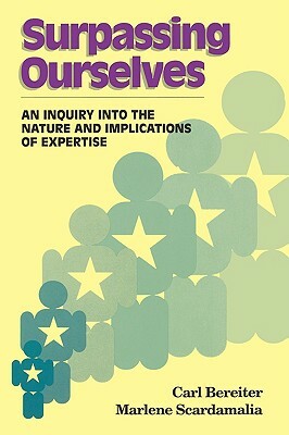 Surpassing Ourselves: An Enquiry Into the Nature and Implications of Expertise by Carl Bereiter