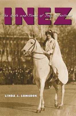 Inez: The Life and Times of Inez Milholland by Linda J. Lumsden