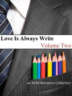Love Is Always Write: Volume Two by Kate Islay, Megan Reddaway, Adara O’Hare, Xara X. Xanakas, J. Rocci, Stella Harris, Sassy Lane, Amanda Corlies, Katey Hawthorne, Belinda McBride, Ellen Holiday, Ravon Silvius, Elin Austen, Gabbo De La Parra, Darcy Abriel